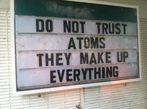 https://www.reddit.com/r/Jokes/comments/15hmuu/why cant you trust atoms